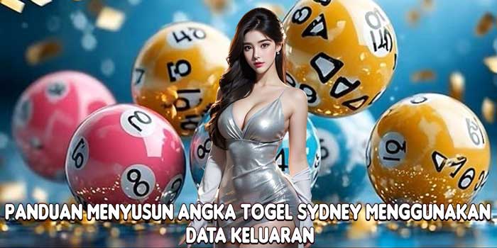 Panduan Menyusun Angka Togel Sydney Menggunakan Data Keluaran
