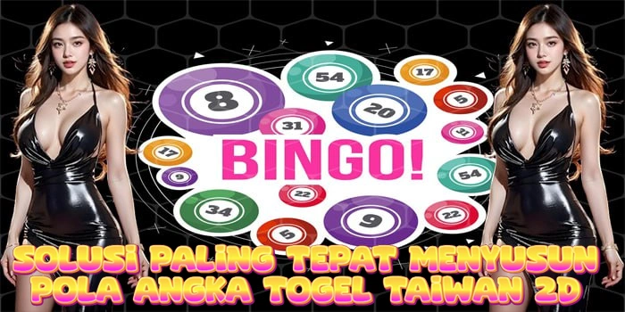 Solusi Paling Tepat Menyusun Pola Angka Togel Taiwan 2D